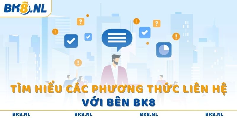 Tìm hiểu các phương thức liên hệ với bên BK8