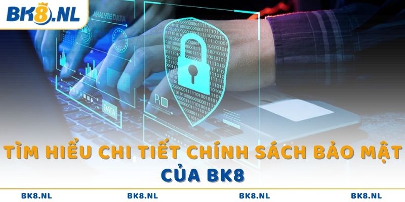 Tìm hiểu chi tiết chính sách bảo mật của BK8 