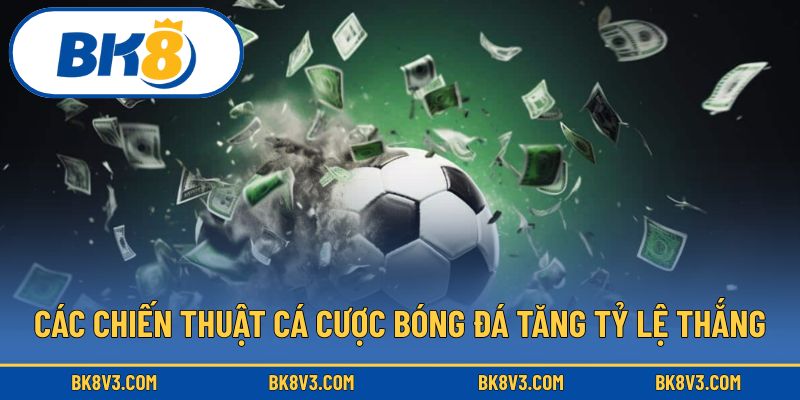 Các chiến thuật cá cược bóng đá tăng tỷ lệ thắng