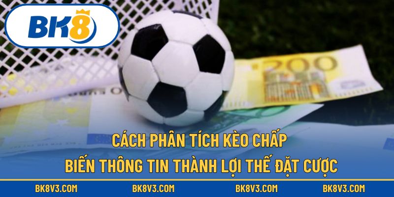 Cách phân tích kèo chấp – Biến thông tin thành lợi thế đặt cược