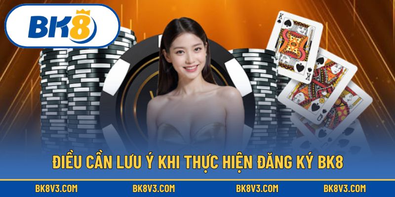 Điều cần lưu ý khi thực hiện đăng ký BK8