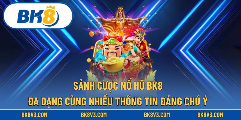 Sảnh nổ hũ BK8 mang đến nhiều thông tin hấp dẫn