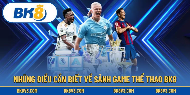 Cùng tìm hiểu những thông tin quan trọng về thể thao BK8