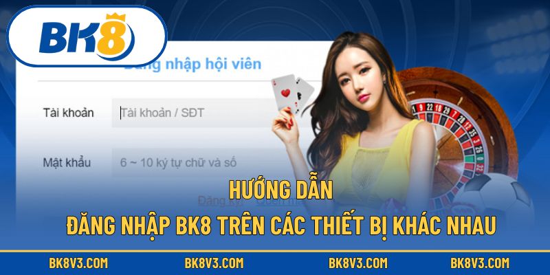 Hướng dẫn đăng nhập BK8 trên các thiết bị khác nhau