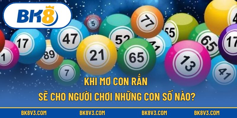 Khi mơ con rắn sẽ cho người chơi những con số nào?