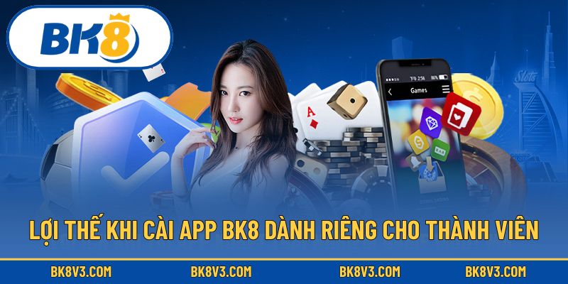 Lợi thế khi cài app BK8 dành riêng cho thành viên