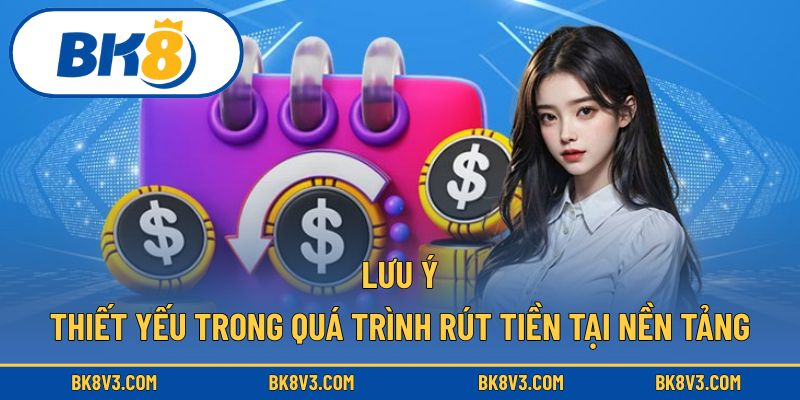 Lưu ý thiết yếu trong quá trình rút tiền tại nền tảng