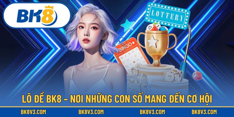 Lô đề BK8 – nơi những con số mang đến cơ hội