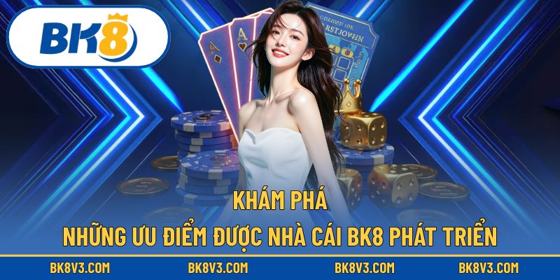 Điểm qua những lợi thế mà BK8 mang đến cho người chơi